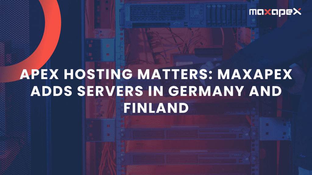 MaxAPEX Adds Servers In Germany and Finland
