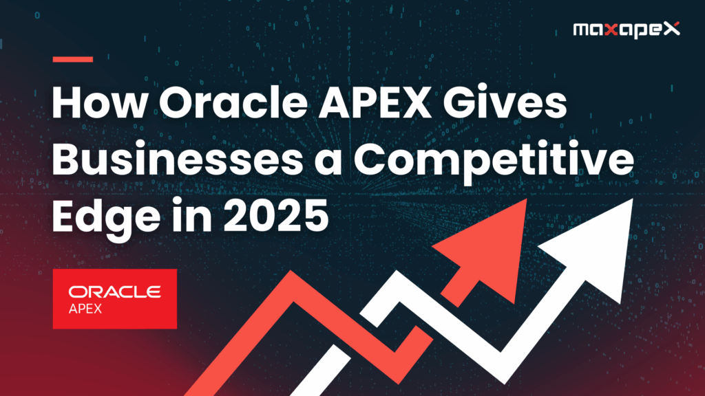 How Oracle APEX Gives Businesses a Competitive Edge in 2025