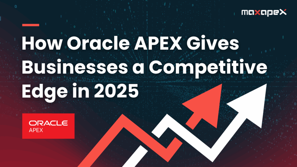 How Oracle APEX Gives Businesses a Competitive Edge in 2025