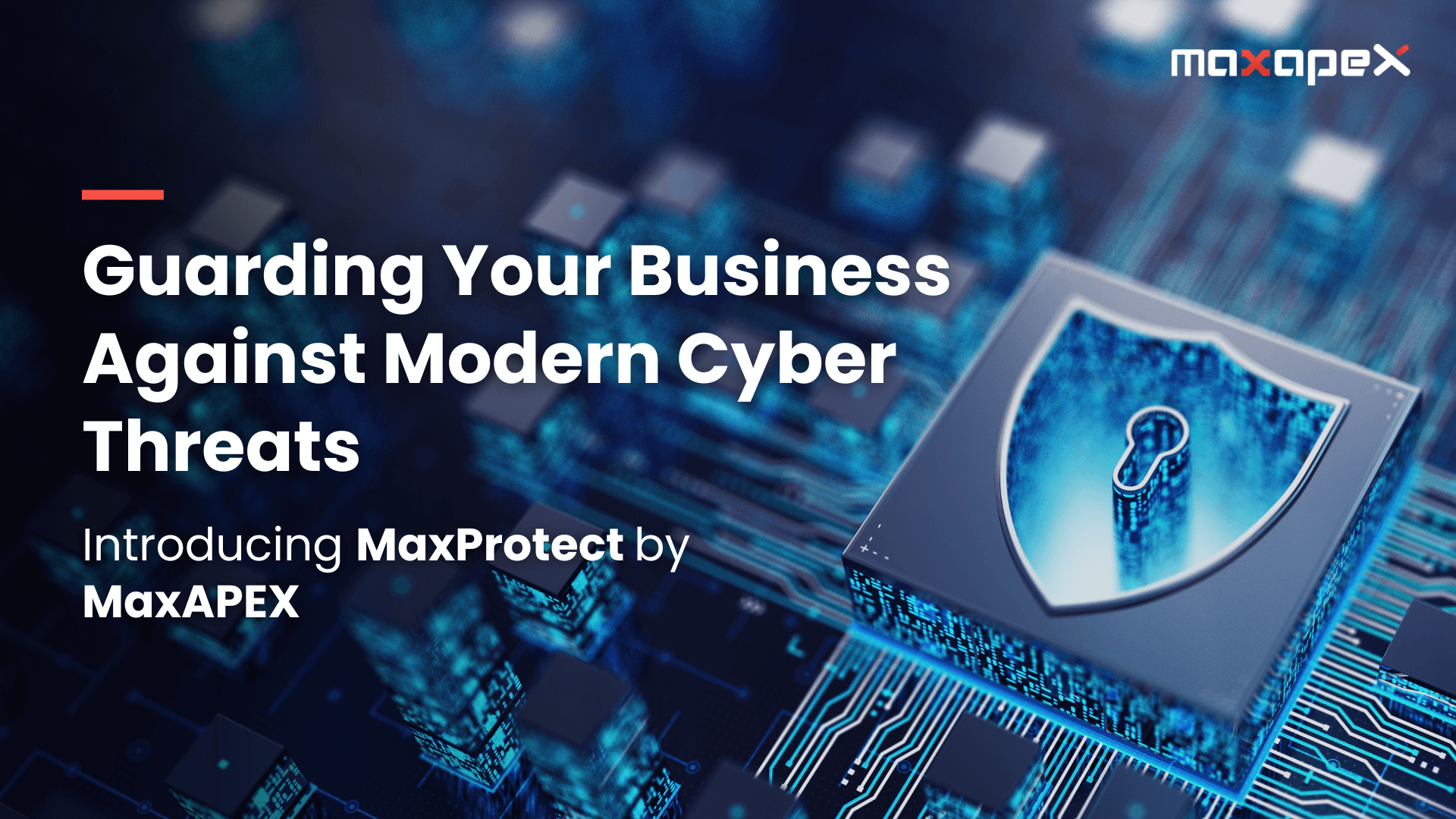 Guarding Your Business Against Modern Cyber Threats: Introducing MaxProtect by MaxAPEX